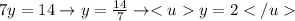 7y=14\to y= \frac{14}{7} \to y = 2