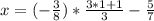 x=(-\frac{3}{8})*\frac{3*1+1}{3}-\frac{5}{7}