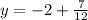 y=-2+\frac{7}{12}