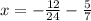 x=-\frac{12}{24}-\frac{5}{7}