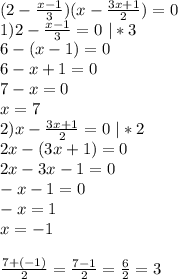 (2-\frac{x-1}3)(x-\frac{3x+1}2)=0\\&#10;1)2-\frac{x-1}3=0 \ |*3\\&#10;6-(x-1)=0\\&#10;6-x+1=0\\&#10;7-x=0\\&#10;x=7\\&#10;2)x-\frac{3x+1}2=0 \ |*2\\&#10; 2x-(3x+1)=0\\&#10;2x-3x-1=0\\&#10;-x-1=0\\&#10;-x=1\\&#10;x=-1\\&#10;\\&#10;\frac{7+(-1)}{2}=\frac{7-1}{2}=\frac62=3