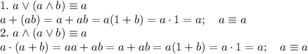 1. \ a\lor(a\land b)\equiv a \\ a+(ab)=a+ab=a(1+b)=a\cdot1=a; \quad a\equiv a \\ 2. \ a\land(a\lor b)\equiv a \\ a\cdot(a+b)=aa+ab=a+ab=a(1+b)=a\cdot1=a; \quad a\equiv a