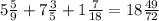 5\frac{5}{9} + 7\frac{3}{5} + 1 \frac{7}{18} = 18\frac{49}{72}