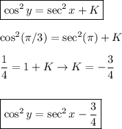 \boxed{\cos^2 y=\sec^2x+K}\\ \\&#10;\cos^2 (\pi /3)=\sec ^2(\pi)+K\\ \\&#10;\dfrac{1}{4}=1+K\to K=-\dfrac{3}{4}\\ \\ \\&#10;\boxed{\cos^2 y=\sec^2x-\dfrac{3}{4}}\\ \\&#10;