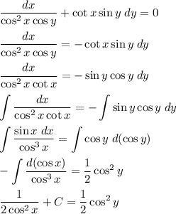 \dfrac{dx}{\cos^2x\cos y}+\cot x\sin y\; dy=0\\ \\&#10;\dfrac{dx}{\cos^2x\cos y}=-\cot x\sin y\; dy\\ \\&#10;\dfrac{dx}{\cos^2x\cot x}=-\sin y\cos y\; dy\\ \\&#10;\displaystyle&#10;\int \dfrac{dx}{\cos^2x\cot x}=-\int \sin y\cos y\; dy\\ \\&#10;\int \dfrac{\sin x\;dx}{\cos^3x}=\int \cos y\; d(\cos y)\\ \\&#10;-\int \dfrac{d(\cos x)}{\cos^3x}=\dfrac{1}{2}\cos^2 y\\ \\&#10;\dfrac{1}{2\cos ^2x}+C=\dfrac{1}{2}\cos^2 y