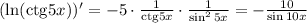 (\ln({\rm ctg} 5x ))'=-5\cdot\frac{1}{{\rm ctg} 5x}\cdot\frac{1}{\sin^2 5x}=-\frac{10}{\sin 10x}