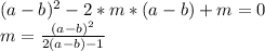 (a-b)^2-2*m*(a-b)+m=0 \\&#10; m=\frac{(a-b)^2}{2(a-b)-1 }