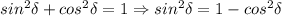 sin ^{2} \delta+cos^2\delta=1\Rightarrow sin^2\delta=1-cos^2\delta