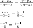 \frac{x-x_A}{x_B-x_A}= \frac{y-y_A}{y_B-y_A} \\ \\ \frac{x-2}{-3-2}= \frac{y-1}{9-1} \\ \\ \frac{x-2}{-5}= \frac{y-1}{8}