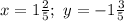 x=1 \frac{2}{5}; \ y=-1 \frac{3}{5}