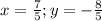 x= \frac{7}{5}; y=- \frac{8}{5}