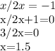 x/2x=-1&#10;&#10;x/2x+1=0&#10;&#10;3/2x=0&#10;&#10;x=1.5