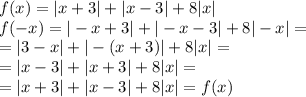 f(x)=|x+3|+|x-3|+8|x|\\f(-x)=|-x+3|+|-x-3|+8|-x|=\\ =|3-x|+|-(x+3)|+8|x|=\\=|x-3|+|x+3|+8|x|=\\=|x+3|+|x-3|+8|x|=f(x)