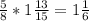 \frac{5}{8} * 1 \frac{13}{15} = 1 \frac{1}{6}