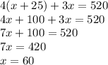 4(x+25)+3x=520 \\ 4x+100+3x=520 \\ 7x+100=520 \\ 7x=420 \\ x= 60