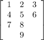 \left[\begin{array}{ccc}1&2&3\\4&5&6\\7&8\\&9\end{array}\right]