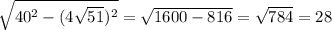 \sqrt{40^{2}- (4 \sqrt{51} )^{2} } = \sqrt{1600-816} = \sqrt{784} = 28