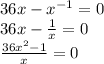 36x-x^{-1}=0 \\ 36x-\frac{1}{x}=0 \\ \frac{36x^2-1}{x}=0