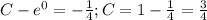 C-e^0=- \frac{1}{4}; C=1- \frac{1}{4}= \frac{3}{4}