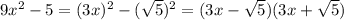 9x^2-5=(3x)^2-( \sqrt{5})^2=(3x- \sqrt{5})(3x+ \sqrt{5})