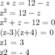 z*z = 12 - z&#10;&#10;z^2 = 12 - z&#10;&#10;z^2 + z - 12 = 0&#10;&#10;(z-3)(z+4) = 0&#10;&#10;z1 = 3 &#10;&#10;z2 = - 4