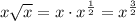 x \sqrt{x} =x \cdot x^{ \frac{1}{2} }=x^{ \frac{3}{2} }