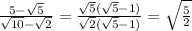 \frac{5-\sqrt5}{\sqrt{10}-\sqrt2} = \frac{\sqrt5(\sqrt5-1)}{\sqrt{2}(\sqrt5-1)} =\sqrt{\frac{5}{2}}