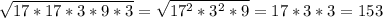 \sqrt{17*17*3*9*3} = \sqrt{ 17^{2} * 3^{2} *9} =17*3*3=153