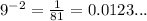 9^{-2} = \frac{1}{81} = 0.0123...