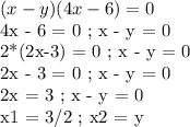 (x-y)(4x-6) = 0&#10;&#10;4x - 6 = 0 ; x - y = 0&#10;&#10;2*(2x-3) = 0 ; x - y = 0&#10;&#10;2x - 3 = 0 ; x - y = 0&#10;&#10;2x = 3 ; x - y = 0&#10;&#10;x1 = 3/2 ; x2 = y