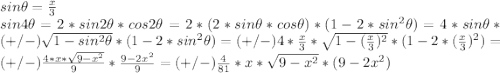 sin \theta=\frac{x}{3} \\ sin4\theta=2*sin2\theta*cos2\theta=2*(2*sin\theta*cos\theta)*(1-2*sin^2\theta)=4*sin\theta*(+/-)\sqrt{1-sin^2\theta}*(1-2*sin^2\theta)=(+/-)4*\frac{x}{3}*\sqrt{1-(\frac{x}{3})^2}*(1-2*(\frac{x}{3})^2)=(+/-)\frac{4*x*\sqrt{9-x^2}}{9}*\frac{9-2x^2}{9} =(+/-)\frac{4}{81}*x*\sqrt{9-x^2}*(9-2x^2)