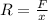 R= \frac{F}{x}