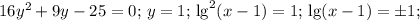 16y^2 +9y-25=0;\, y=1;\, \lg^2(x-1)=1;\, \lg(x-1)=\pm 1;\,