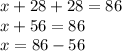 x+28+28=86\\x+56=86\\x=86-56