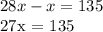 28x - x = 135&#10;&#10;27x = 135&#10;&#10;