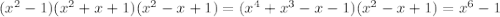 (x^2-1)(x^2+x+1)(x^2-x+1)=(x^4+x^3-x-1)(x^2-x+1)=x^6-1&#10;