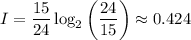 \displaystyle I= \frac{15}{24}\log_2\left(\frac{24}{15}\right)\approx 0.424