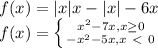 f(x)=|x|x-|x|-6x&#10;\\ f(x)=\left \{ {{x^2-7x , x \geq 0} \atop {-x^2-5x, x\ \textless \ 0}} \right.