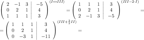 \left(\begin{array}{ccc}2&-1&3\\0&2&1\\1&1&1\end{array}\right| \left\begin{array}{ccc}-5\\4\\3\end{array}\right)^{(I\leftrightarrow III)}=\left(\begin{array}{ccc}1&1&1\\0&2&1\\2&-1&3\end{array}\right| \left\begin{array}{ccc}3\\4\\-5\end{array}\right)^{(III-2\cdot I)}=\\=\left(\begin{array}{ccc}1&1&1\\0&2&1\\0&-3&1\end{array}\right| \left\begin{array}{ccc}3\\4\\-11\end{array}\right)^{(III+ \frac{3}{2}II )}=