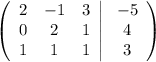 \left(\begin{array}{ccc}2&-1&3\\0&2&1\\1&1&1\end{array}\right| \left\begin{array}{ccc}-5\\4\\3\end{array}\right)