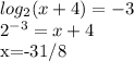 log_2(x+4)=-3&#10;&#10; 2^{-3}=x+4&#10;&#10;x=-31/8