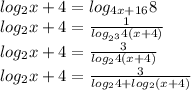 log_2x+4 = log_{4x+16}8 \\&#10;log_2x+4 = \frac{1}{ log_{2^3}4(x+4)} \\&#10;log_2x+4 = \frac{3}{ log_24(x+4)} \\&#10;log_2x+4 = \frac{3}{ log_24 + log_2(x+4)} \\&#10;