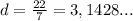 d= \frac{22}{7}=3,1428...