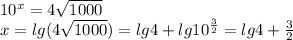 10^x = 4 \sqrt{1000} \\&#10;x = lg(4 \sqrt{1000}) = lg4 + lg10^{ \frac{3}{2} } = lg4+\frac{3}{2}