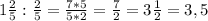 1 \frac{2}{5} : \frac{2}{5} = \frac{7*5}{5*2} = \frac{7}{2}= 3\frac{1}{2} =3,5