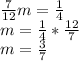 \frac{7}{12} m= \frac{1}{4} \\ m= \frac{1}{4} * \frac{12}{7} \\ m= \frac{3}{7}