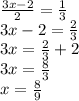 \frac{3x-2}{2}= \frac{1}{3} \\ 3x-2= \frac{2}{3} \\ 3x= \frac{2}{3}+2 \\ 3x= \frac{8}{3} \\ x= \frac{8}{9}