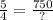 \frac{5}{4} = \frac{750}{?}