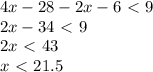 4x-28-2x-6\ \textless \ 9 \\ &#10;2x-34\ \textless \ 9 \\ &#10;2x\ \textless \ 43 \\ &#10;x\ \textless \ 21.5