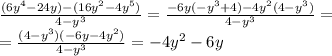 \frac{(6y^4-24y)-(16y^2-4y^5)}{4-y^3} = \frac{-6y(-y^3+4)-4y^2(4-y^3)}{4-y^3} =\\&#10;=\frac{(4-y^3)(-6y-4y^2)}{4-y^3}=-4y^2-6y